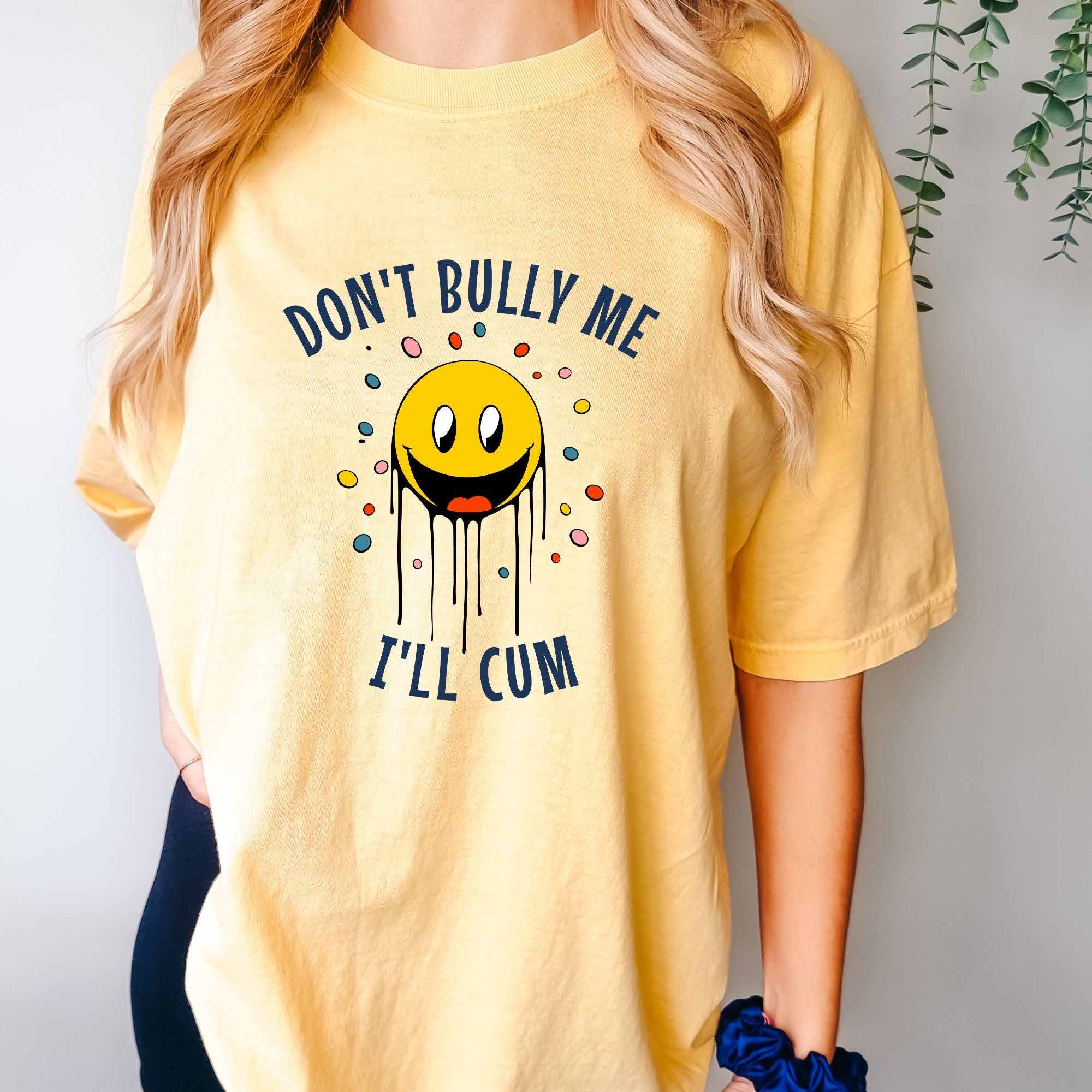 Don't Bully Me I'll Cum T-shirt