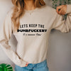 Let's Keep The Dumbfuckery To a Minimum Today Sweatshirt