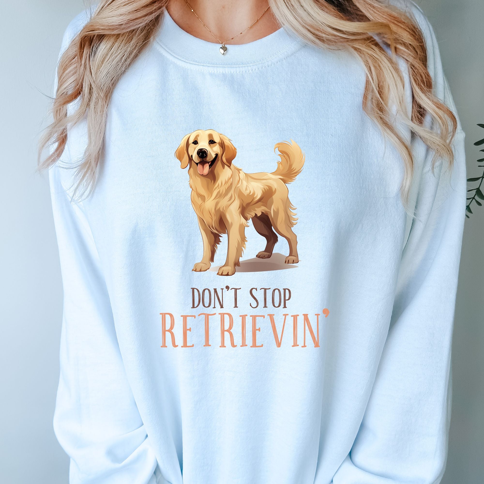 Don't Stop Retrievin - Golden Retriever Sweatshirt