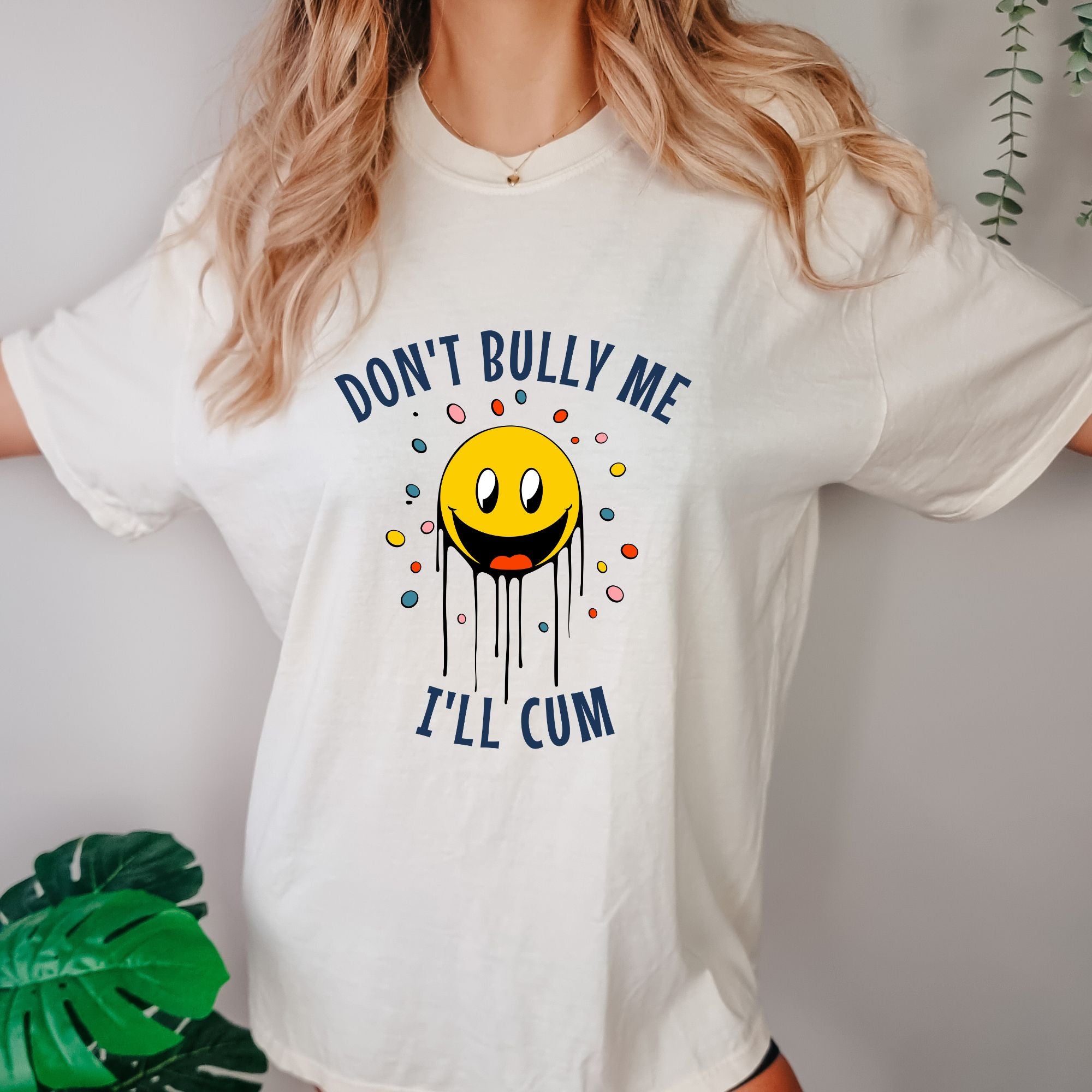 Don't Bully Me I'll Cum T-shirt