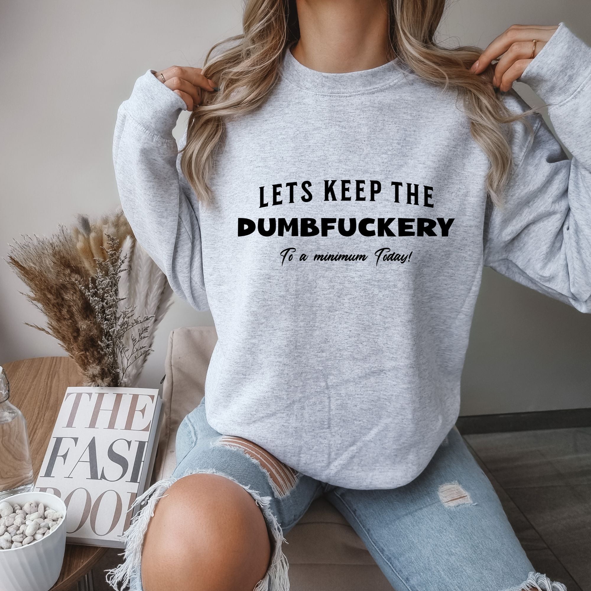 Let's Keep The Dumbfuckery To a Minimum Today Sweatshirt