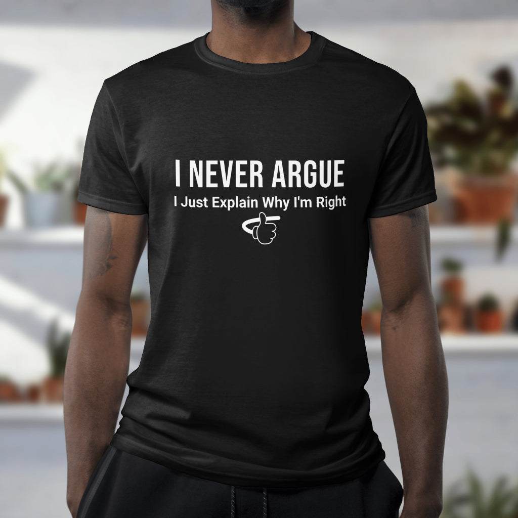 I Never Argue I Just Explain Why I'm Right T-shirt - Unisex