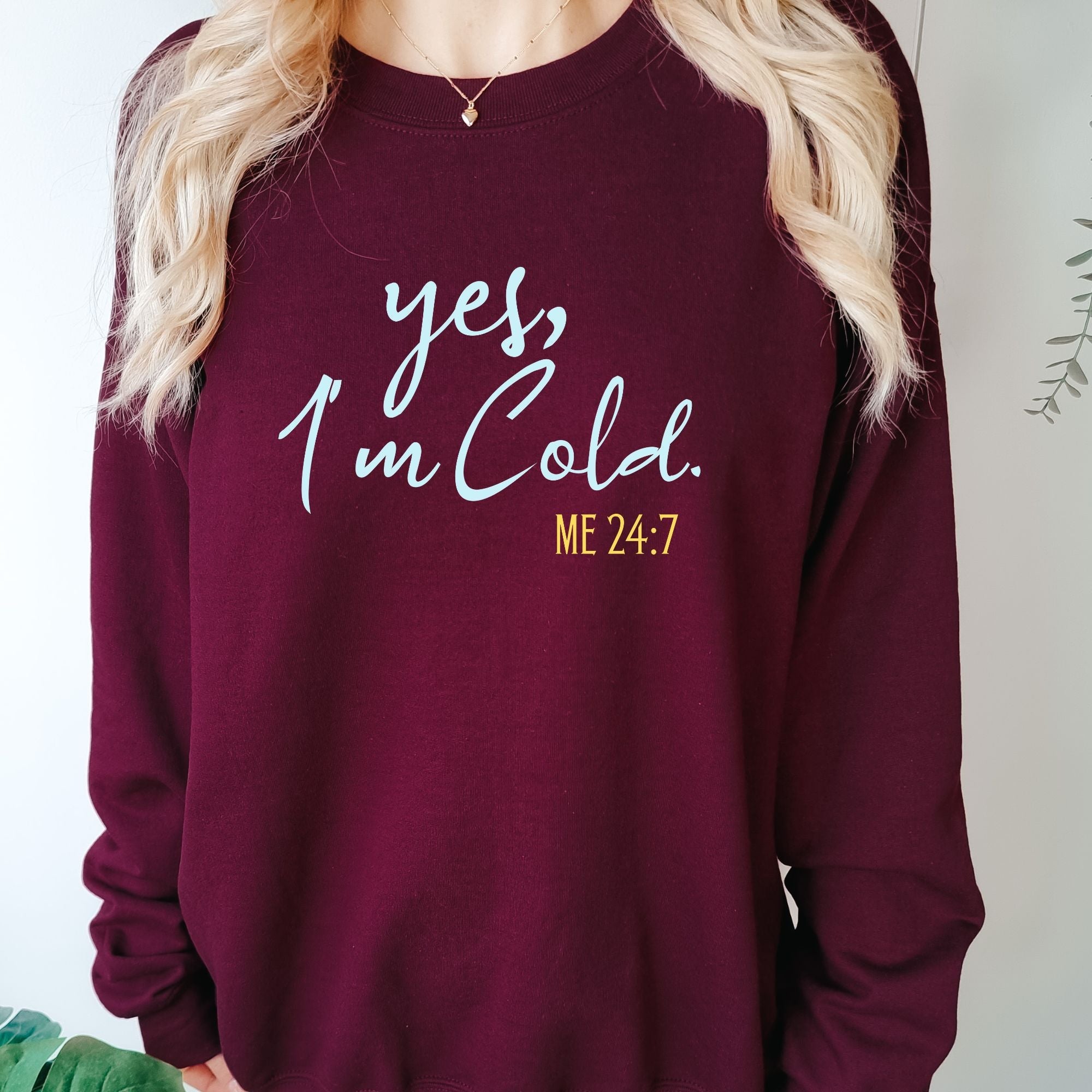 Yes I'm Cold Me 24:7 Sweatshirt - Funny Winter Sweatshirt - PrintMarvelsInc#