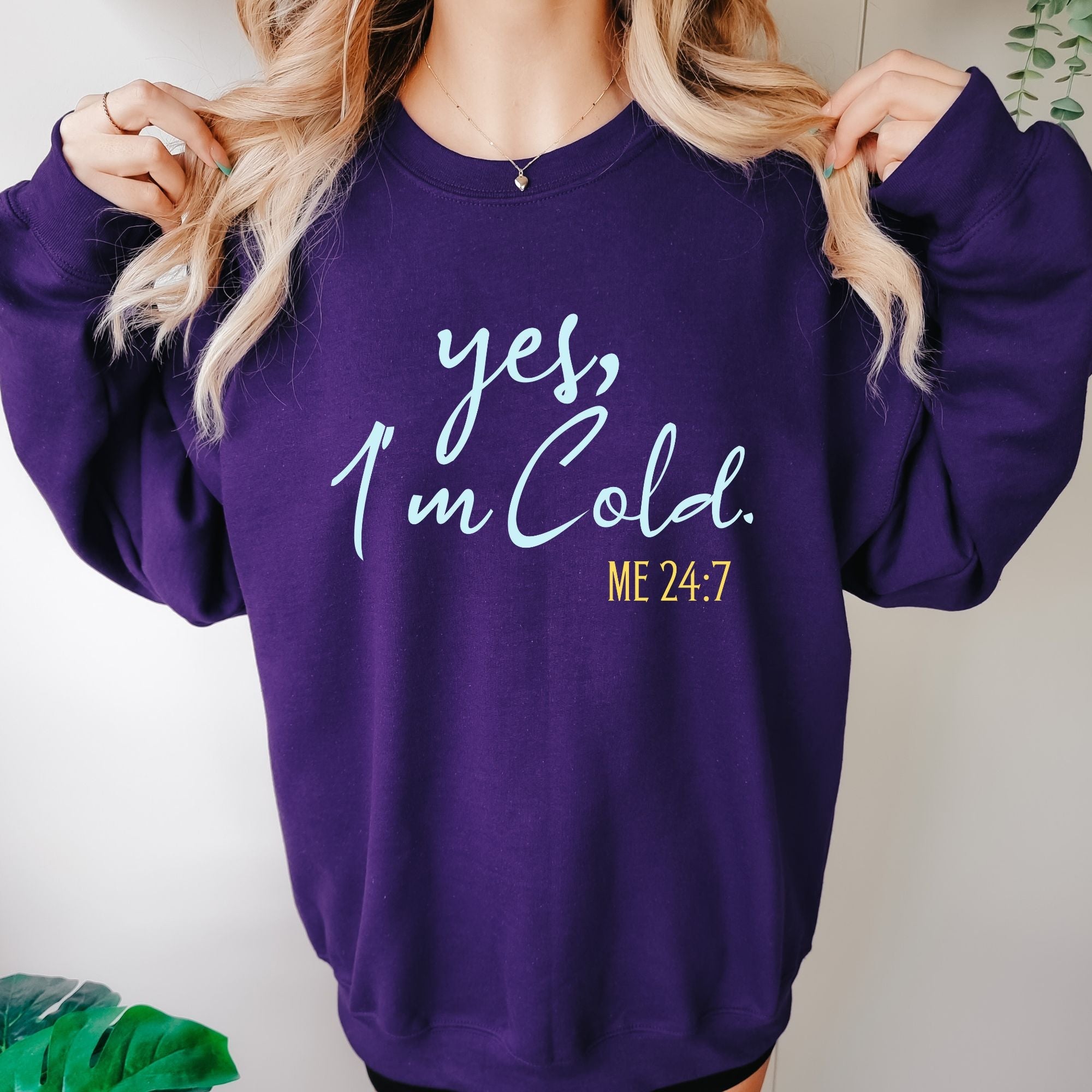 Yes I'm Cold Me 24:7 Sweatshirt - Funny Winter Sweatshirt - PrintMarvelsInc#