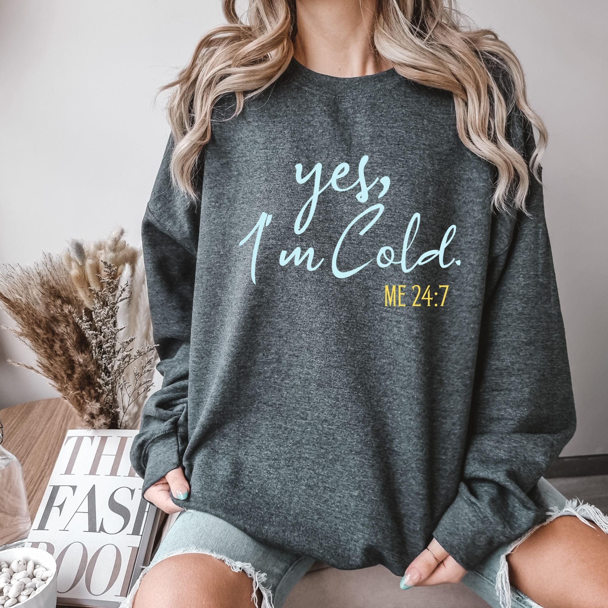 Yes I'm Cold Me 24:7 Sweatshirt - Funny Winter Sweatshirt - PrintMarvelsInc#